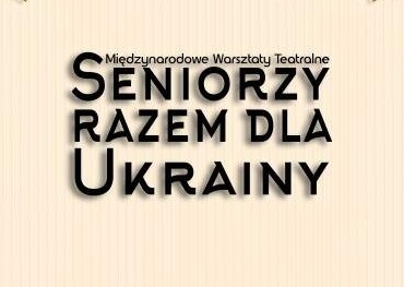 Seniorzy razem dla Ukrainy – Międzynarodowe Warsztaty Teatralne